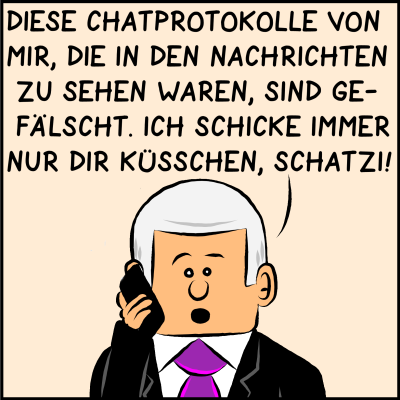 Comic, Bild 2: Er rechtfertigt sich: "Diese Chatprotokolle von mir, die in den Nachrichten zu sehen waren, sind gefälscht. Ich schicke immer nur dir Küsschen, Schatz!"