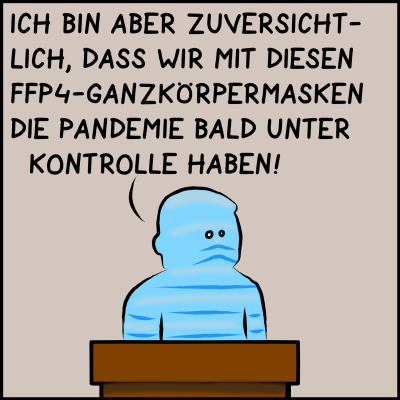 Comic, Bild 2: Man sieht nun den Premierminister. Er ist am ganz Körper in hellblau eingehüllt und sagt: "Ich bin aber zuversichtlich, dass wir mit diesen FFP4-Ganzkörpermasken die Pandemie bald unter Kontrolle haben!!