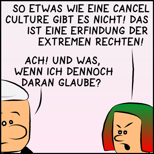 Die Studierendenvertreterin: "So etwas wie Cancel Culture gibt es nicht. Das ist eine Erfindung der extremen Rechten!" Plenk antwortet unglaubwürdig: "Ach! Und was, wenn ich dennoch daran glaube?"