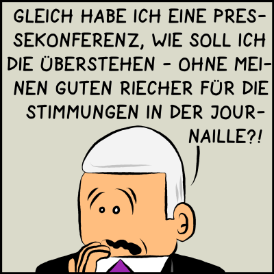 Der Premierminister: Gleich habe ich eine Pressenkonferenz, wie soll ich das überstehen - ohne meinen guten Riecher für die Stimmungen in der Journaille?