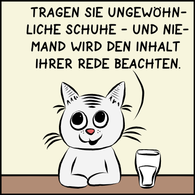 Comic, Bild 2: Die kluge Beraterin Katze ist eine weiße Katze und hat nicht nur ein Glas Milch bei sich stehen, sondern auch guten Rat: "Tragen Sie ungewöhnliche Schuhe - und niemand wird den Inhalt Ihrer Rede beachten"