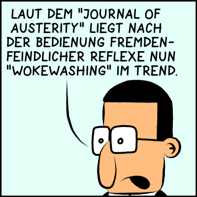 Comic Bild 2: Der Berater ist ein Mann mit Brille der flugs und seriös antwortet: "Laut dem 'Journal of Austerity' liegt nach der Bedienung fremdenfeindlicher Reflexe nun 'Wokewashing' im Trend."