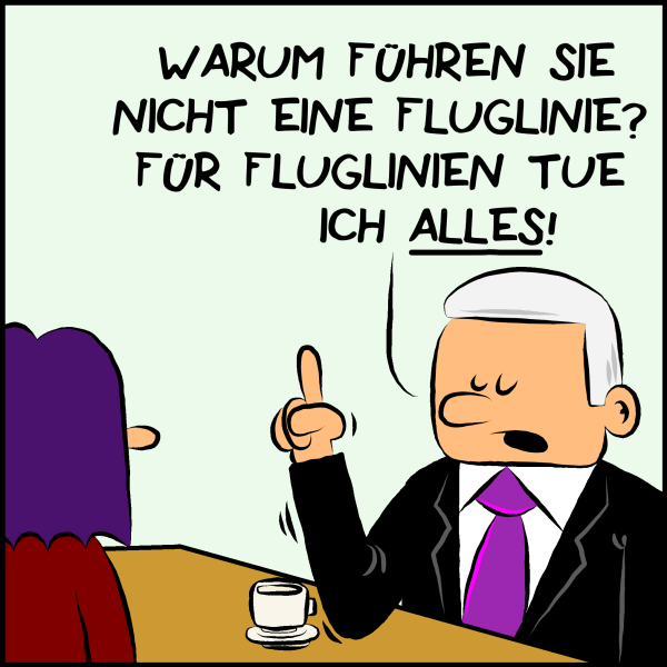 Plenk hebt belehrend den Zeigefinger und sagt: "Warum führen sie nicht eine Fluglinie? Für Fluglinien tue ich alles!"