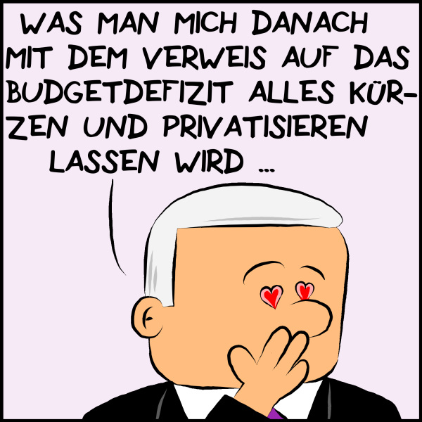 Plenk mit Herzen in den Augen:"Was man danach mit Verweis auf das Budgetdefizit alles kürzen und privatisieren lassen wird ..."