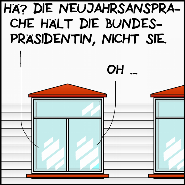 Blick von außen auf das Büro des Premiers. Berater: "H#, die Neujahrsansprache hält die Bundespräsidentin, nicht sie." Plenk: "Oh."