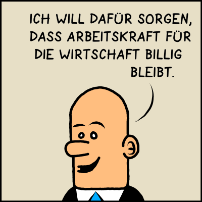 Der Minister für fast alles ist zu sehen. Er Antwortet: Ich will dafür sorgen, dass Arbeitskraft für die Wirtschaft billig bleibt