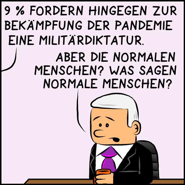 Der Assistent spricht weiter "9 Prozent fordern hingegen zur Bekämpfung der Pandemie eine Militärdiktatur." Der Premier antwortet: "Aber die normalen Menschen? Was sagen normale Menschen?"