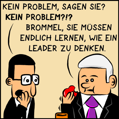 Comic, Bild 2: Brommel bibbert: "Kein Problem, sagen sie? Kein Problem?!?" Der Premierminister kaut und spricht: "Brommel, Sie müssen endlich lernen, wie ein Leader zu denken."