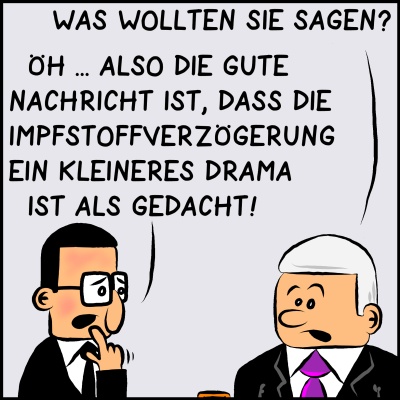 Comic, Bild 3: Dann fragt der Premier: "Was wollten Sie sagen?" Der etwas verunsicherte Brommel hat ein rotes Gesicht bekommen und stottert los: "Öh ... Also die gute Nachricht ist, dass die Impfstoffverzöerung ein kleineres Drama ist, als gedacht!"