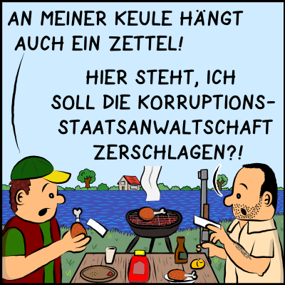 Comic, Bild 3: Zwei Männer mit Jagdmützen sitzen an einem See und haben etwas auf dem Grill. Der eine sagt: "An meiner Keule hängt auch ein Zettel!" Der andere liest seinen Zettel bereits vor: "Hier steht, ich soll die Korruptionsstaatsanwaltschaft zerschlagen?!"