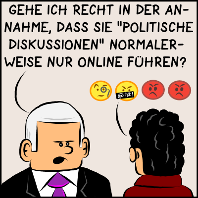 Comic, Bild 3: Der Premierminister fragt mit resignierendem Blick nach: "Gehe ich recht in der Annahme, dass sie 'politische Diskussionen' normalerweise nur online führen?" Der Gast antwortet: "Smiley mit Monokel, schimpfender Smiley, erboster roter Smiley, erboster roter Smiley"