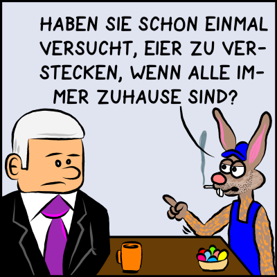 Comic, Bild 3: Der Bürger ist nun im Bild und entpuppt sich als der Osterhase. Er fragt den Premierminister: "Haben Sie schon einmal versucht, Eier zu verstecken, wenn alle immer zuhause sind?"