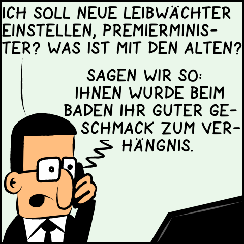 Brommel der Mitarbeiter Plenks am Telefon: "Ich soll einen neuen Leibwächter einstellen, Premierminister? Was ist mit dem Alten?" Plenks Stimme knistert durch das Telefon: "Sagen wir so: ihnen wurde beim Baden ihr guter Geschmack zum Verhängnis."