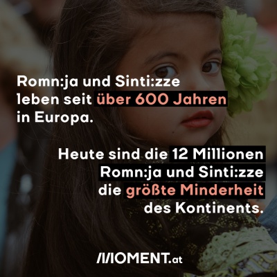 Romn:ja und Sinti:zze leben seit über 600 Jahren in Europa. Heute sind die 12 Millionen Romn:ja und Sinti:zze die größte Minderheit des Kontinents.