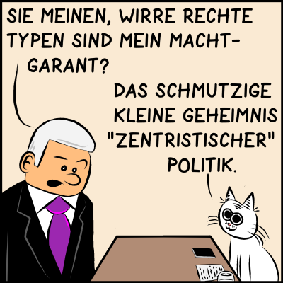 Comic, Bild 3: Der Premier versteht nicht ganz und fragt nach: "Sie meinen, wirre rechte Typen sind mein Machtgarant?" Die gewiefte Politikberaterin antwortet: "Das schmutzige, kleine Geheimnis "zentristischer" Politik.