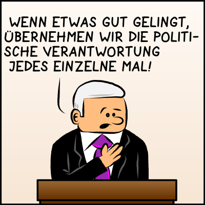 Comic: Man sieht am dritten Bild wieder den Premierminister. Er sagt: "Wenn etwas gut gelingt, übernehmen wir die politische Verantwortung jedes einzelne Mal!"