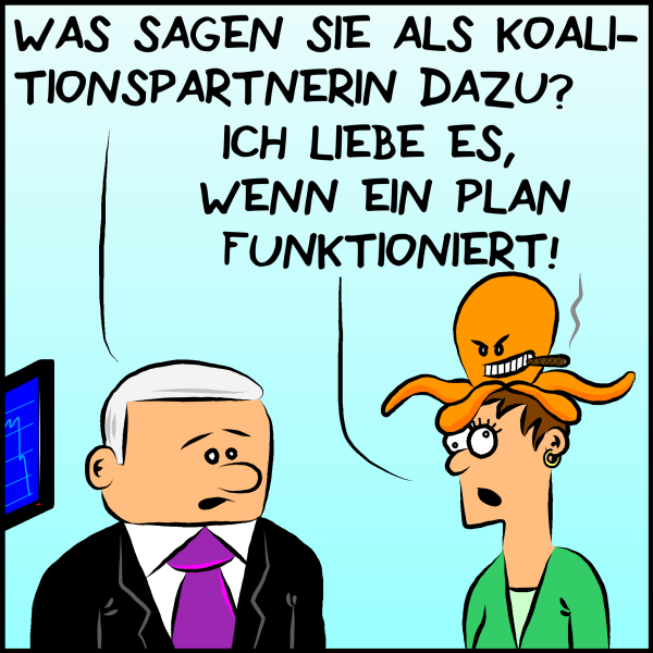 Plenk wendet sich von den Börsenkursen seiner Koalitionspartnerin von der Ökopartei zu, auf deren Kopf immer noch ein Oktopus sitzt. Plenk fragt: "Was sagen sie als Koalitonspartnerin dazu?" Der Oktopus grinst diabolisch und antwortet mit einer Zigarre zwischen den Zähnen: "Ich liebe es wenn ein Plan funktioniert!"