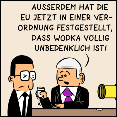 Premierminister Plenk sagt zu Brommel: "Außerdem hat die EU jetzt in einer Verordnung festgestellt, dass Wodka völlig unbedenklich ist!"