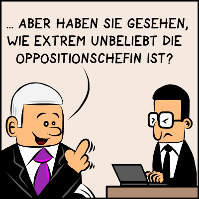 aber haben Sie gesehen, wie extrem unbeliebt die Oppositionschefin ist?