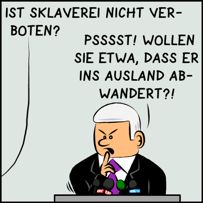 Comic Bild 3: Eine unangenehme Frage aus dem Presseraum taucht auf: "Ist Sklaverei nicht verboten?" Plenk ist empört und hält den Finger vor seinen Mund: "Psssst! Wollen Sie etwa, dass er ins Ausland abwandert?!"