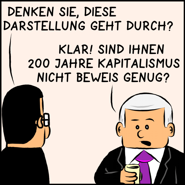 Brommel skeptisch: "Denken Sie, diese Darstellung geht durch?" Plenk meint dazu nur lapidar: "Klar! sind ihnen 200 Jahre Kapitalismus nicht Beweis genug?"