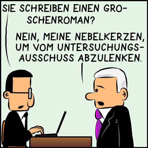 Brommel am Laptop sitzend: "Sie Schreiben einen Groschenroman?" Plenk: "Nein, meine Nebelkerzen, um vom Untersuchungsausschuss abzulenken."