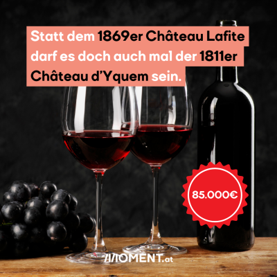 Statt dem 1869er Château Lafite darf es doch auch mal der 1811er Château d’Yquem sein. 