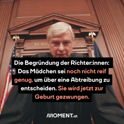 Ein Mann mit grauen Haaren blickt von oben in die Kamera. Im Hintergrund sieht man die amerikanische Flagge und den Schriftzug “in god we trust”. “Die Begründung der Richter:innen: Das Mädchen sei noch nicht reif genug, um über eine Abtreibung zu entscheiden. Sie wird jetzt zur Geburt gezwungen.”