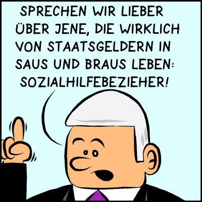 Sprechen wir lieber über jene, die wirklich von Staatsgeldern in Saus und Braus leben: Sozialhilfebezieher