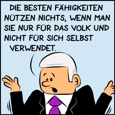 Comic, Bild 3: Der Premierminister zuckt mit den Schultern und hebt die Arme und erklärt: "Die besten Fähigkeiten nützen nichts, wenn man sie nur für das Volk und nicht für sich selbst verwendet."