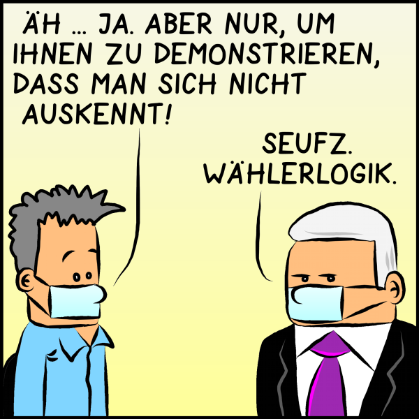 Der Bürger antwortet etwas perplex: "Ähm ja, aber nur um ihnen zu demonstrieren, dass man sich nicht auskennt." Plenk genervt: "Seufz. Wählerlogik."