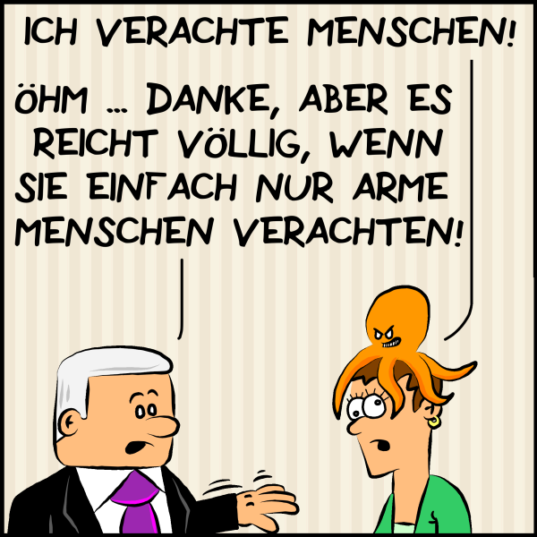 Die Krake am Kopf der Ökopartei-Chefin grinst diabolisch: "Ich verachte Menschen!" Plenk antwortet etwas irritiert: "Öhm ... danke, aber es reicht völlig, wenn sie einfach nur arme Menschen verachten."