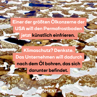 Einer der größten Ölkonzerne der USA will den Permafrostboden jetzt künstlich einfrieren. Das Klima schützt sie damit aber nicht, denn sie will nur nach dem Öl bohren, dass sich darunter befindet.