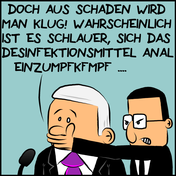 Plenks Berater Brommel unterbricht seinen Chef während der Rede und versucht ihm den Mund zuzuhalten, doch Plenk bekommt noch einige Worte über die Lippen: "Doch aus Schaden wird man klug! Wahrscheinlich ist es schlauer, sich das Desinfektionsmittel anal einzumpfkfmf..."