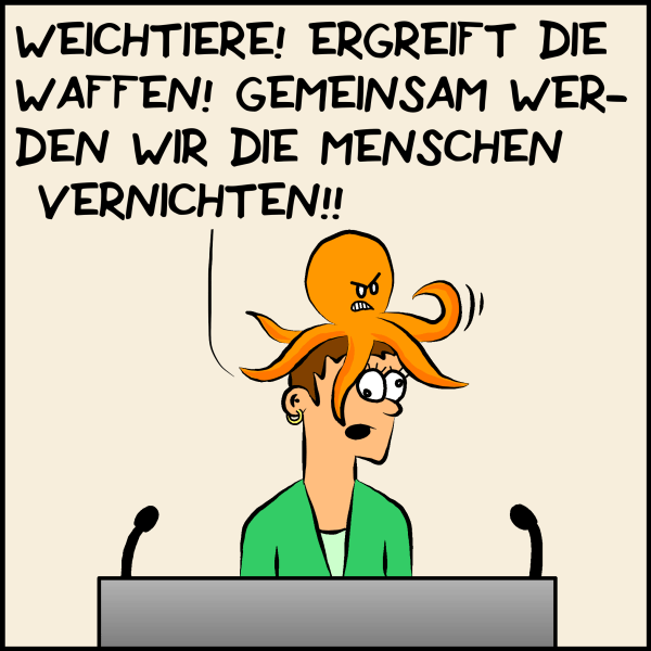 Der wütende Tintenfisch am Kopf der Ökopartei Chefin spricht wütend von einem Podium: "Weichtiere! Ergreift die Waffen! Gemeinsam werden wir die Menschen vernichten."