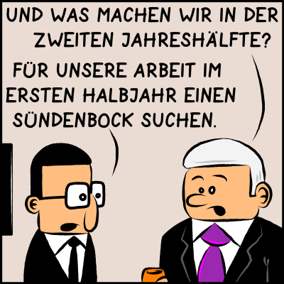 Comic, Bild 3: Der Premier fragt: "Und was machen wir in der zweiten Jahreshälfte?" Brommel antwortet: "Für unsere Arbeit im ersten Halbjahr einen Sündenbock suchen."