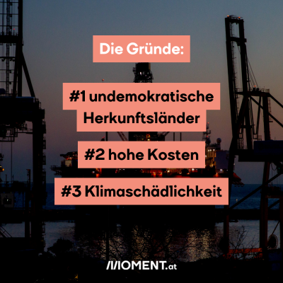 Die Gründe: 1. undemokratische Herkunftsländer, 2. hohe Kosten, 3. Klimaschädlichkeit.