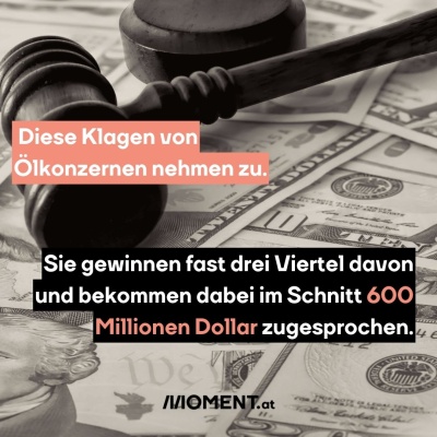 Auf mehreren 100-Dollar-Scheinen liegt ein Hammer, wie er in amerikanischen Gerichten verwendet wird. "Diese Klagen von Ölkonzernen nehmen zu. Sie gewinnen fast drei Viertel davon und bekommen dabei im Schnitt 600 Millionen Dollar zugesprochen."