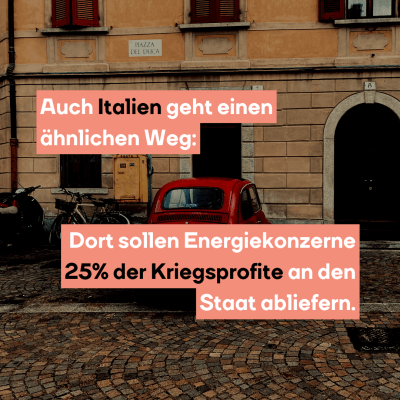 Auch Italien geht einen ähnlichen Weg: Dort sollen Energiekonzerne 25% der Kriegsprofite an den Staat abliefern.