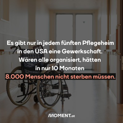 Ein leerer Rollstuhl steht in einem Gang, es sieht nach einem Pflegeheim oder Krankenhaus aus. "Es gibt nur in jedem fünften Pflegeheim in den USA eine Gewerkschaft. Wären alle organisiert, hätten in nur 10 Monaten 8.000 Menschen nicht sterben müssen."