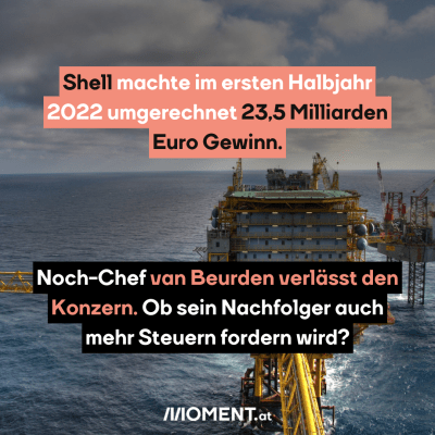 Ölbohrplattform, dazu der Text: Shell machte im ersten Halbjahr 2022 umgerechnet 23,5 Milliarden Euro Gewinn. Noch-Chef van Beurden verlässt den Konzern. Ob sein Nachfolger auch mehr Steuern fordern wird?