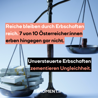 Reiche bleiben durch Erbschaften reich. 7 von 10 Österreicher:innen erben hingegen gar nicht. Unversteuerte Erbschaften zementieren Ungleichheit.