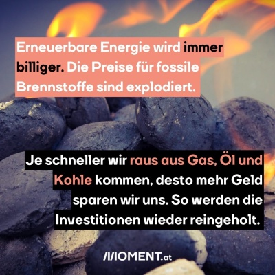 Eine Nahaufnahme von verbrennenden Kohlen. “Erneuerbare Energie wird immer billiger. Die Preise für fossile Brennstoffe sind explodiert. Je schneller wir raus aus Gas, Öl und Kohle kommen, desto mehr Geld sparen wir uns. So werden die Investitionen reinge