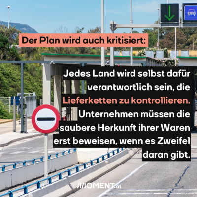 Der Plan wird auch kritisiert: Jedes Land wird selbst dafür verantwortlich sein, die Lieferketten zu kontrollieren. Unternehmen müssen die saubere Herkunft ihrer Waren erst beweisen, wenn es Zweifel daran gibt.