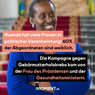 Ein Foto der First Lady von Ruanda. “Ruanda hat viele Frauen in politischer Verantwortung: 60% der Abgeordneten sind weiblich. Die Kampagne gegen Gebärmutterhalskrebs kam von der Frau des Präsidenten und der Gesundheitsministerin.”