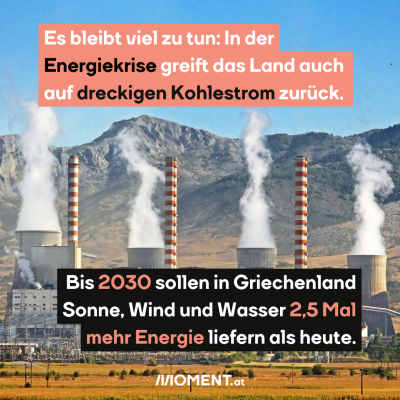 Kohlekraftwerk in Griechenland, dazu der Text: Es bleibt viel zu tun: In der Energiekrise greift das Land auch auf dreckigen Kohlestrom zurück. Bis 2030 sollen in Griechenland Sonne, Wind und Wasser 2,5 Mal mehr Energie liefern als heute.