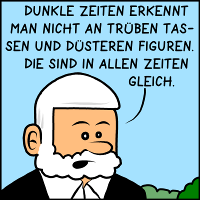 Bild: Nur Plenks Gesicht. Text: Plenk: "Dunkle Zeiten erkennt man nicht an trüben Tassen und düsteren Figuren. Die sind in allen Zeiten gleich."