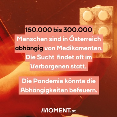 Geschätzt 150.000 bis 300.000 Menschen sind in Österreich abhängig von Medikamenten. Die Sucht findet oft im Verborgenen statt. Die Pandemie könnte die Abhängigkeiten befeuern.