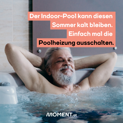 Der Indoor-Pool kann diesen Sommer kalt bleiben. Einfach mal die Poolheizung ausschalten. 