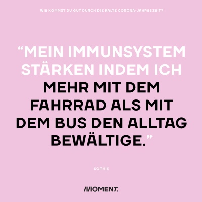 Wie kommst du gut durch die kalte Corona-Jahreszeit? "Mein Immunsystem stärken indem ich mehr mit dem Fahrrad als mit dem Bus den Alltag bewältige."